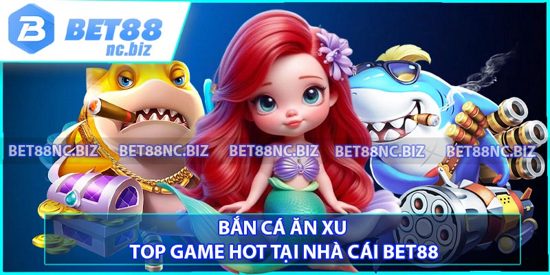 Bắn cá ăn xu – Top game HOT tại nhà cái BET88