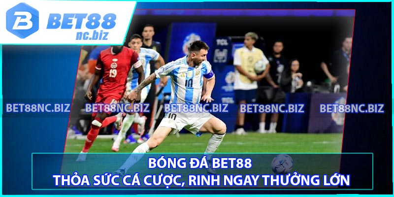 Bóng Đá BET88 - Thỏa Sức Cá Cược, Rinh Ngay Thưởng Lớn