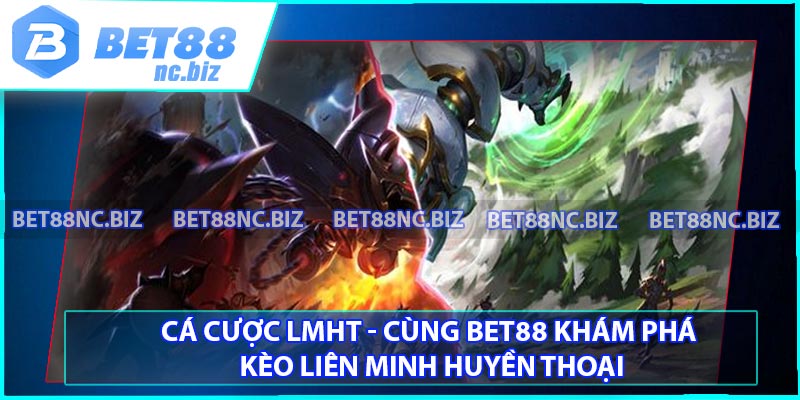 Cá Cược LMHT - Cùng Bet88 Khám Phá Kèo Liên Minh Huyền Thoại