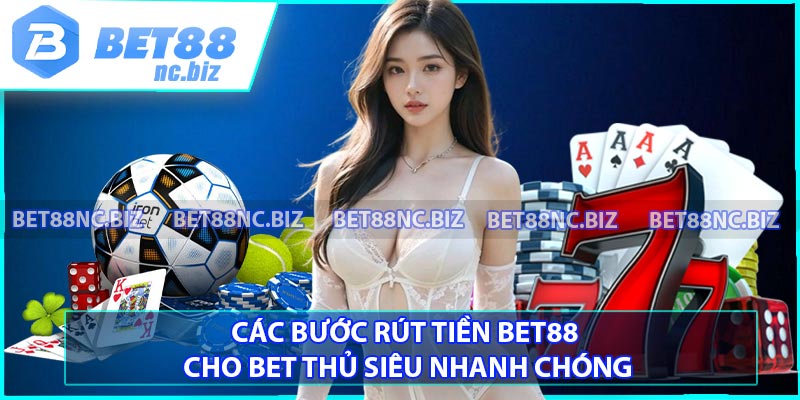 Các bước rút tiền BET88 cho bet thủ siêu nhanh chóng