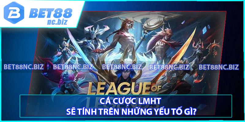 Các loại kèo cơ bản trong cá cược LMHT