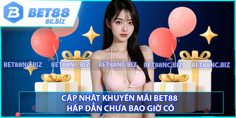 Cập nhật khuyến mãi BET88 hấp dẫn chưa bao giờ có
