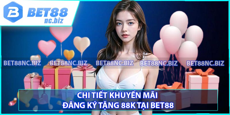 Chi tiết khuyến mãi đăng ký tặng 88K tại BET88