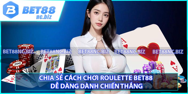 Chia sẻ cách chơi Roulette BET88 dễ dàng dành chiến thắng