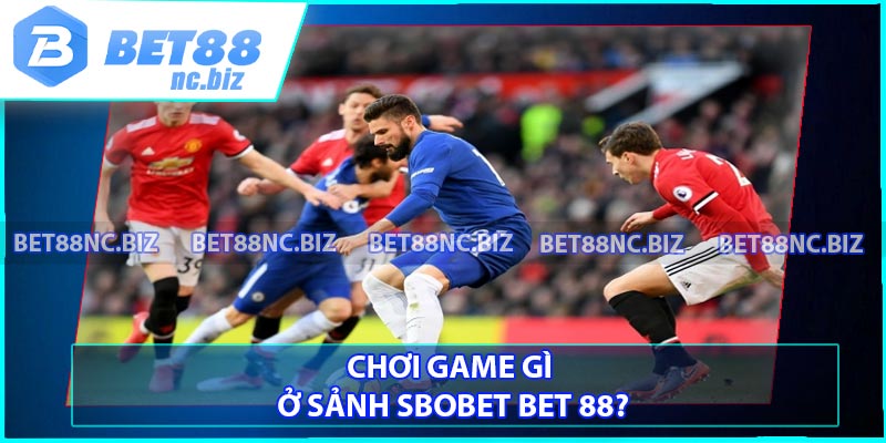 Chơi game gì ở sảnh Sbobet BET 88?