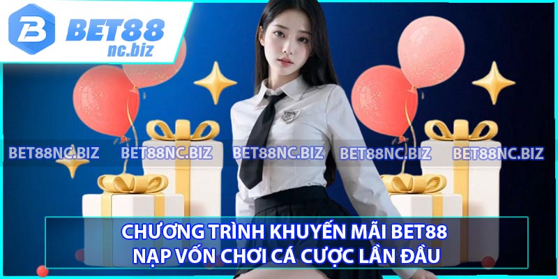 Chương trình khuyến mãi BET88 nạp vốn chơi cá cược lần đầu