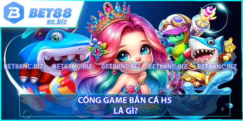 Cổng game Bắn cá H5 là gì?