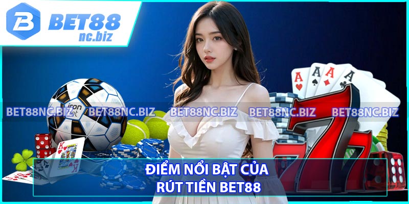 Điểm nổi bật của rút tiền BET88