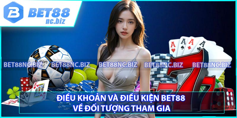 Điều khoản và điều kiện BET88 về đối tượng tham gia