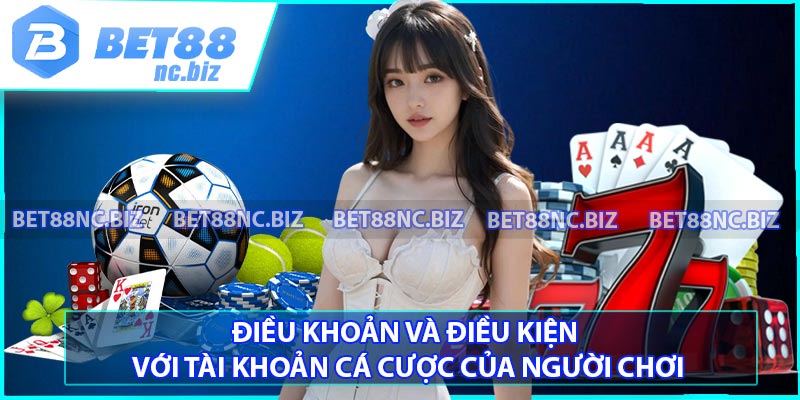 Điều khoản và điều kiện với tài khoản cá cược của người chơi