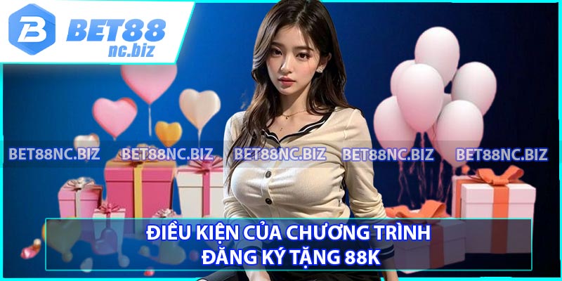 Điều kiện của chương trình đăng ký tặng 88K