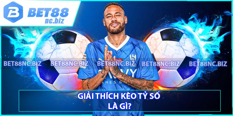 Giải thích kèo tỷ số là gì?