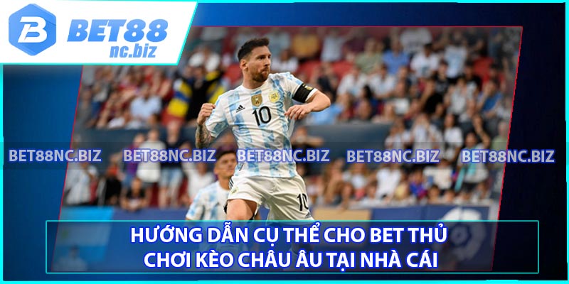 Hướng dẫn cụ thể cho bet thủ chơi kèo châu âu tại nhà cái
