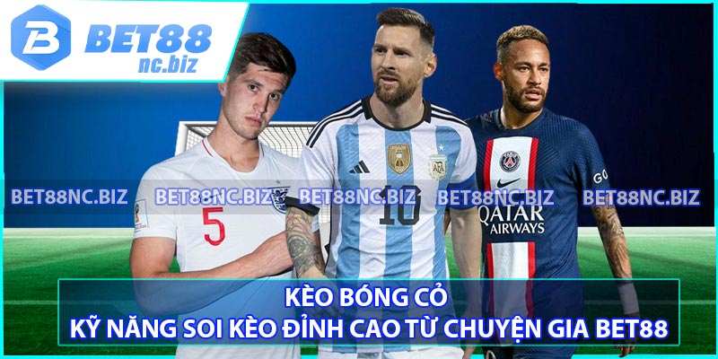 Kèo Bóng Cỏ - Kỹ Năng Soi Kèo Đỉnh Cao Từ Chuyện Gia Bet88