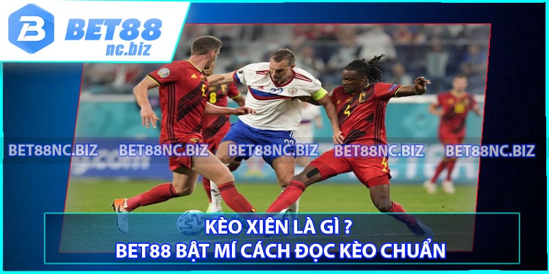 Kèo Xiên Là Gì ? BET88 Bật Mí Cách Đọc Kèo Chuẩn
