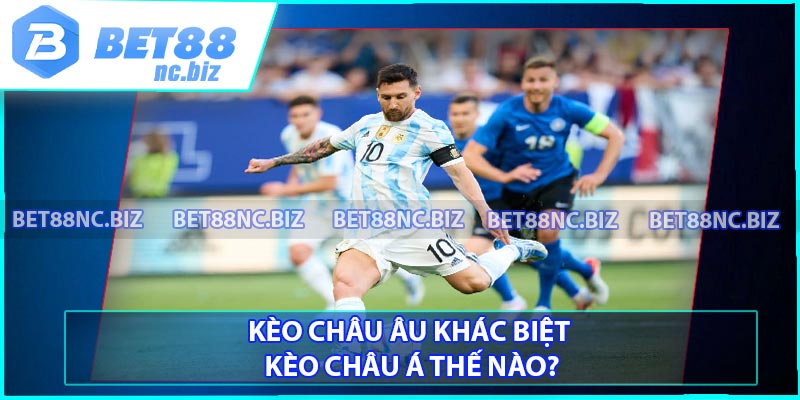 Kèo châu âu khác biệt kèo châu á thế nào?