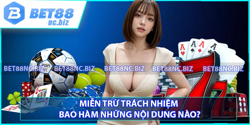 Miễn trừ trách nhiệm bao hàm những nội dung nào?