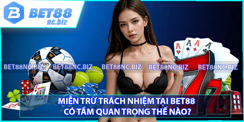 Miễn trừ trách nhiệm tại BET88 có tầm quan trọng thế nào?
