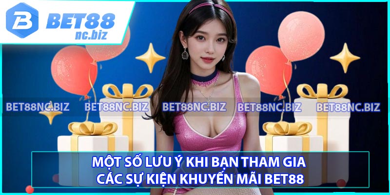 Một số lưu ý khi bạn tham gia các sự kiện khuyến mãi BET88