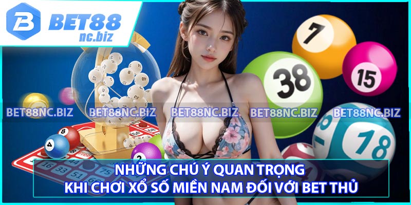 Những chú ý quan trọng khi chơi xổ số miền Nam đối với bet thủ