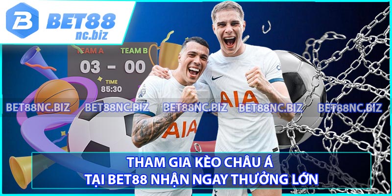 Tham Gia Kèo Châu Á Tại BET88 Nhận Ngay Thưởng Lớn