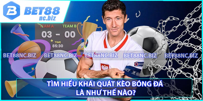 Tìm hiểu khái quát kèo bóng đá là như thế nào?