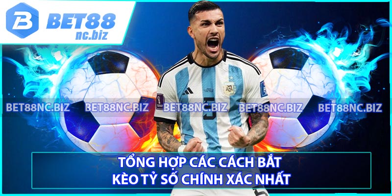 Tổng hợp các cách bắt kèo tỷ số chính xác nhất