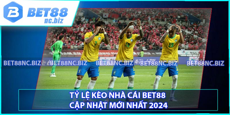 Tỷ lệ kèo nhà cái BET88 cập nhật mới nhất 2024