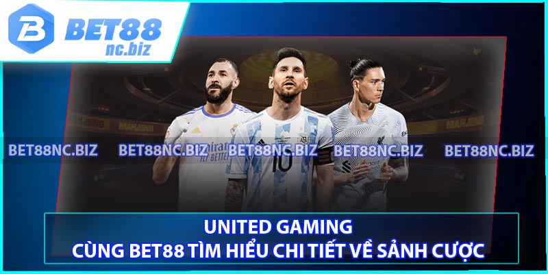 United Gaming - Cùng BET88 Tìm Hiểu Chi Tiết Về Sảnh Cược
