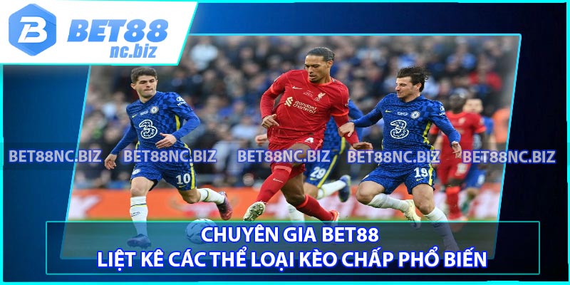 Chuyên gia BET88 liệt kê các thể loại kèo chấp phổ biến