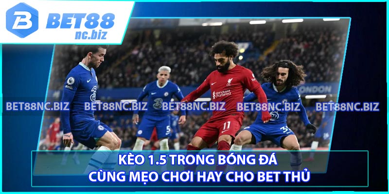 Kèo 1.5 Trong Bóng Đá Cùng Mẹo Chơi Hay Cho Bet Thủ