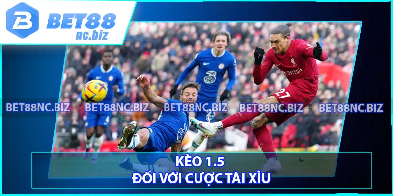 Kèo 1.5 đối với cược tài xỉu
