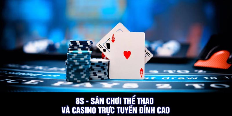 8S - Sân Chơi Thể Thao Và Casino Trực Tuyến Đỉnh Cao