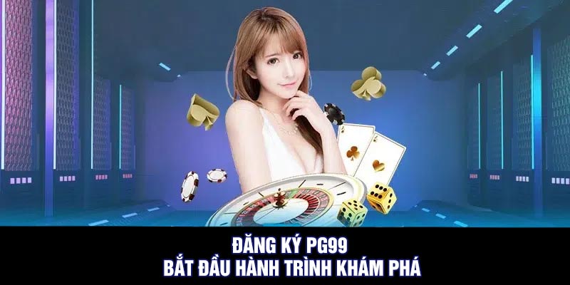 Đăng Ký PG99 – Bắt Đầu Hành Trình Khám Phá