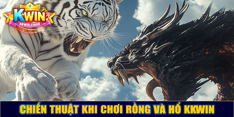 Chiến thuật khi chơi Rồng và Hổ Kkwin